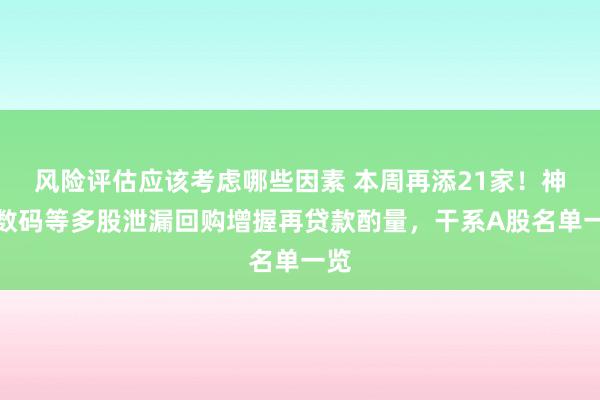 风险评估应该考虑哪些因素 本周再添21家！神州数码等多股泄漏回购增握再贷款酌量，干系A股名单一览