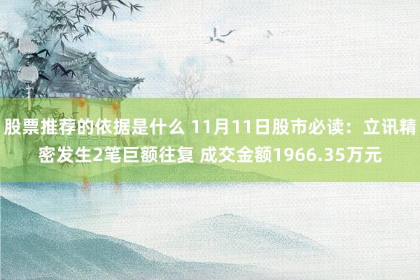 股票推荐的依据是什么 11月11日股市必读：立讯精密发生2笔巨额往复 成交金额1966.35万元