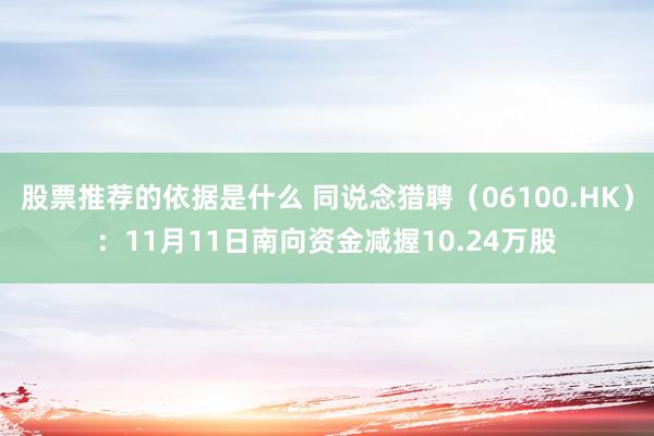 股票推荐的依据是什么 同说念猎聘（06100.HK）：11月11日南向资金减握10.24万股