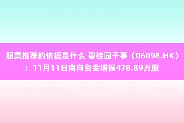 股票推荐的依据是什么 碧桂园干事（06098.HK）：11月11日南向资金增握478.89万股