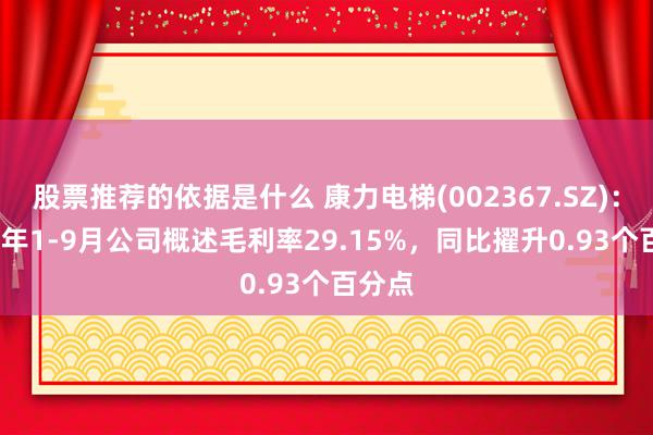 股票推荐的依据是什么 康力电梯(002367.SZ)：2024年1-9月公司概述毛利率29.15%，同比擢升0.93个百分点