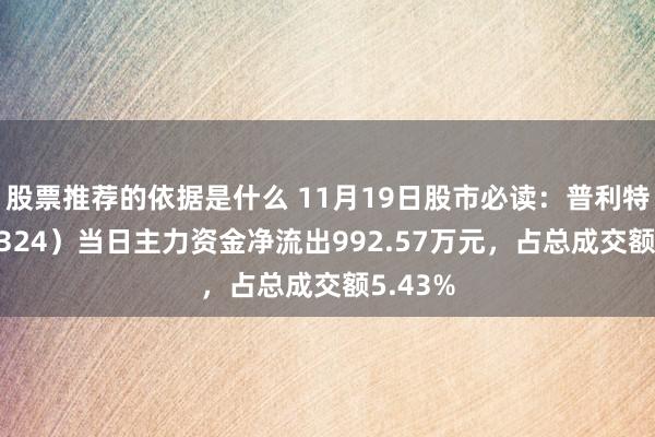 股票推荐的依据是什么 11月19日股市必读：普利特（002324）当日主力资金净流出992.57万元，占总成交额5.43%