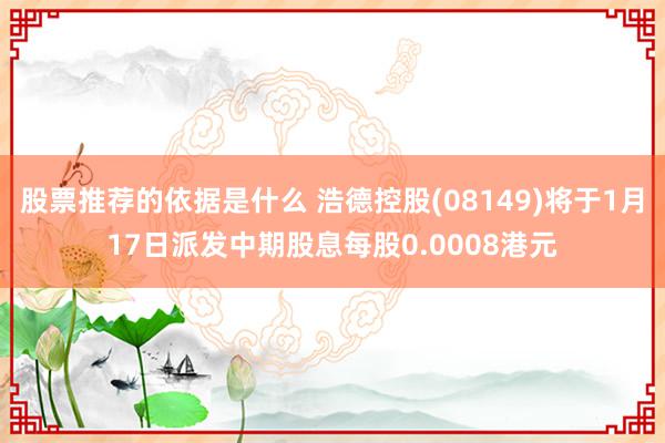 股票推荐的依据是什么 浩德控股(08149)将于1月17日派发中期股息每股0.0008港元