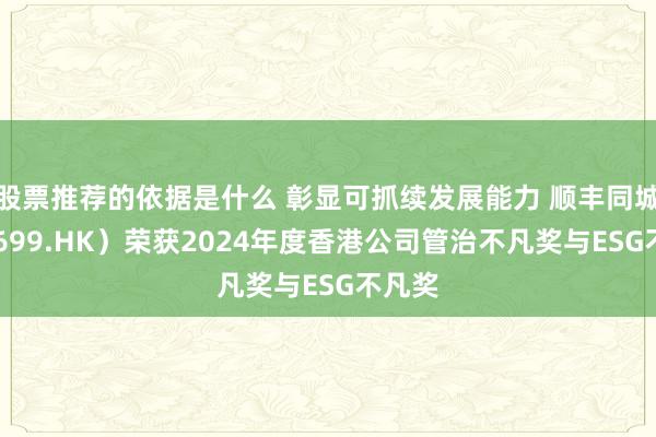 股票推荐的依据是什么 彰显可抓续发展能力 顺丰同城（09699.HK）荣获2024年度香港公司管治不凡奖与ESG不凡奖