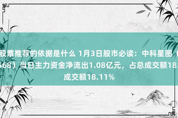 股票推荐的依据是什么 1月3日股市必读：中科星图（688568）当日主力资金净流出1.08亿元，占总成交额18.11%