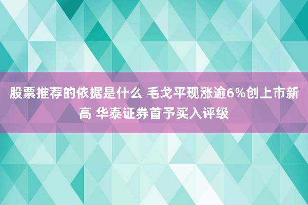 股票推荐的依据是什么 毛戈平现涨逾6%创上市新高 华泰证券首予买入评级