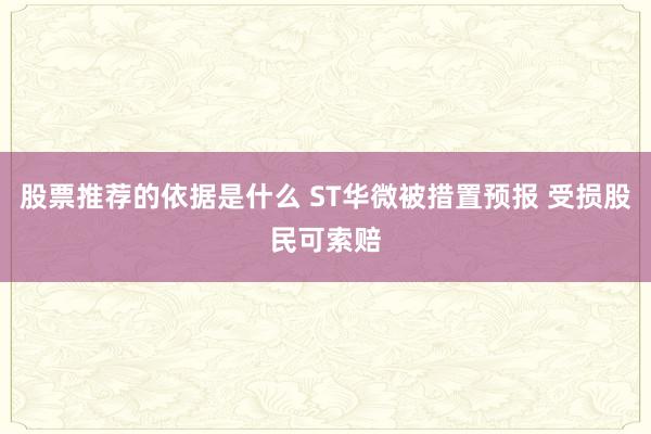 股票推荐的依据是什么 ST华微被措置预报 受损股民可索赔