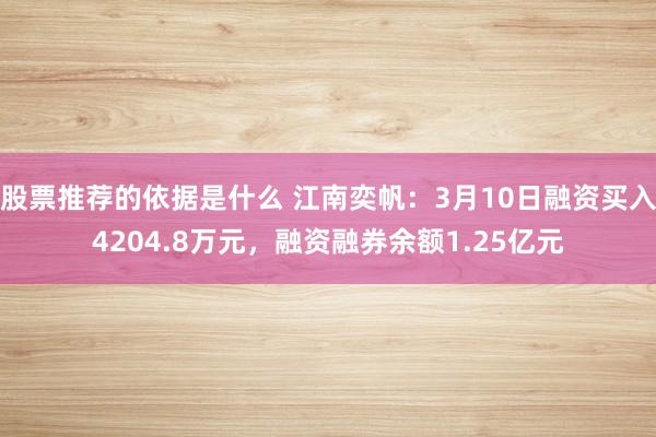 股票推荐的依据是什么 江南奕帆：3月10日融资买入4204.8万元，融资融券余额1.25亿元